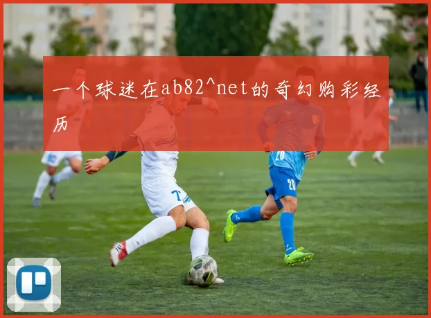 一个球迷在ab82^net的奇幻购彩经历