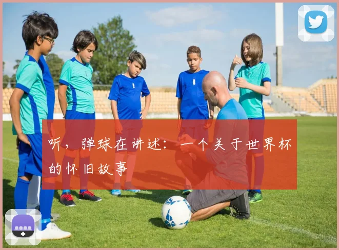 听，弹球在讲述：一个关于世界杯的怀旧故事