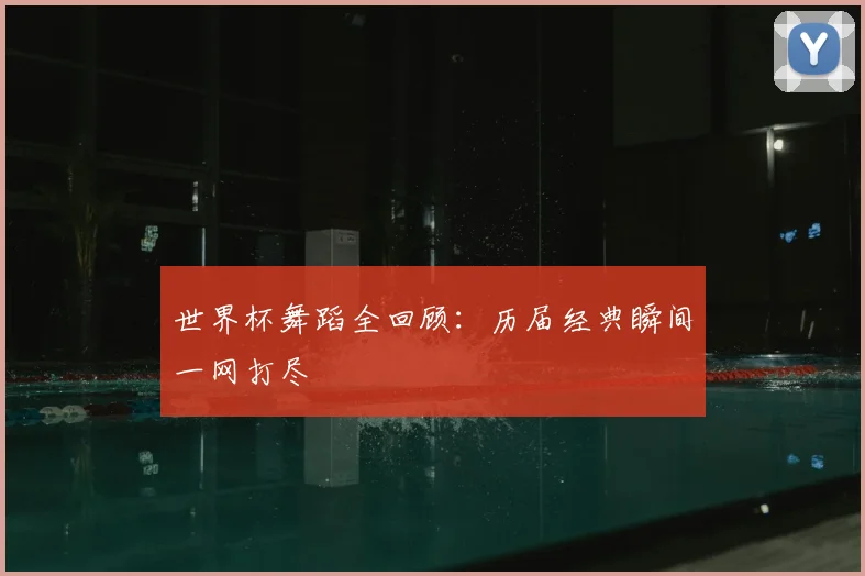 世界杯舞蹈全回顾:历届经典瞬间一网打尽