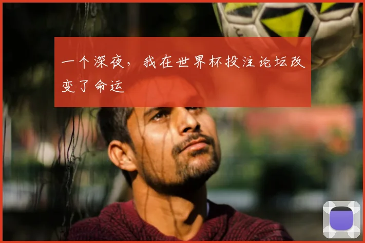 一个深夜,我在世界杯投注论坛改变了命运